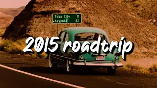 2015 roadtrip vibes ~nostalgia playlist