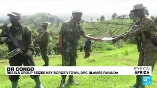 DR Congo: M23 rebel group seizes key border town, DRC blames Rwanda • FRANCE 24 English