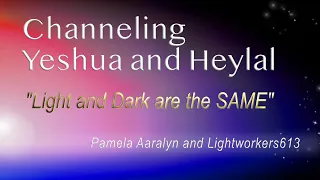 Channeling Yeshua and Heylal -Light and Dark are the SAME -Pamela Aaralyn and Lightworkers613