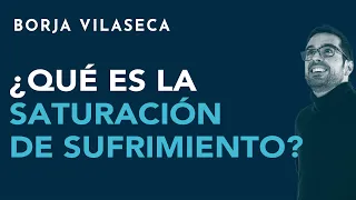 ¿Qué es la saturación de sufrimiento? | Borja Vilaseca