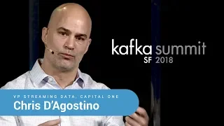 Chris D'Agostino | Kafka Summit 2018 Keynote (Building Enterprise Streaming Platform at Capital One)