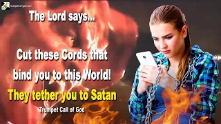 Cut these Cords that bind you to this World! For they tether you to Satan 🎺 Trumpet Call of God