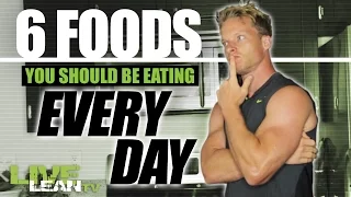 6 Foods You Should Be Eating Every Day To Stay Lean 365 Days A Year | LiveLeanTV