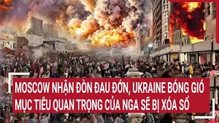 Tin quốc tế 3/5: Moscow nhận đòn đau, Ukraine bóng gió về mục tiêu quan trọng của Nga sẽ bị xóa sổ