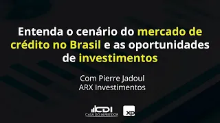 Entenda o mercado de crédito atual no Brasil e as oportunidades de investimentos com a ARX