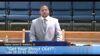 "Get Your Shout Out" - Luke 18:35-43 (NKJV)) - Pastor James D. Watkins, Sr.