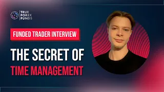 The Secret of Time Management | Funded Trader Interview | True Forex Funds