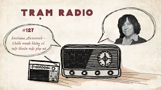 Trạm Radio số 127: Svetlana Alexievich - Chiến tranh không có một khuôn mặt phụ nữ