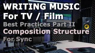 Writing Music for TV, Film Best Practices part II: Composition Structure