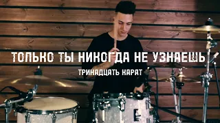 Тринадцать карат – Только ты никогда не узнаешь (Drum Cover)