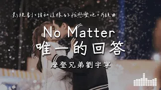 摩登兄弟劉宇寧 | No Matter (唯一的回答) (影視劇《請和這樣的我戀愛吧》片尾主題曲) Official Lyrics Video【高音質 動態歌詞】