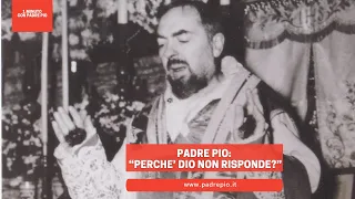 Padre Pio: “Perché Dio non risponde?”