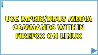 Use MPRIS/dbus media commands within Firefox on Linux (3 Solutions!!)