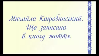 Михайло Коцюбинський. Що записано в книгу життя.