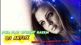 FAIR PLAY BYLIŚMY RAZEM NOWOŚĆ 2022 REMIX MIX DJ ARTI.X 💿📀❤️