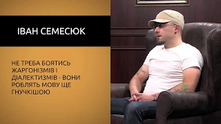 Не треба боятись жаргонізмів і діалектизмів - вони роблять мову ще гнучкішою. Іван Семесюк.