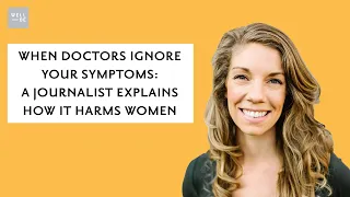 When Doctors Ignore Your Symptoms: Maya Dusenbery Explains How it Harms Women