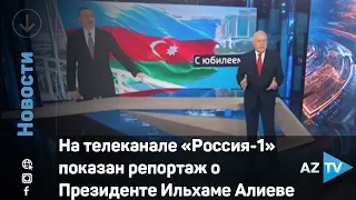 На телеканале «Россия-1» показан репортаж о Президенте Ильхаме Алиеве