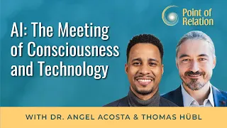 Dr. Angel Acosta | AI: The Meeting of Consciousness and Technology, Part 1 | Point of Relation