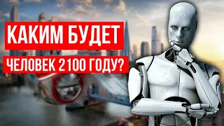 БУДУЩЕЕ ЧЕЛОВЕКА ❓ Как изменится жизнь человека - каким он станет в 2100 году.