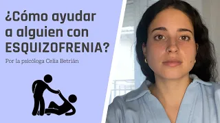 ¿Cómo AYUDAR a una persona con ESQUIZOFRENIA? | Consejos de una psicóloga (por Celia Betrian)