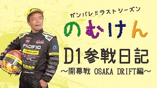 【V-OPT CH.】 ラストシーズン ！ 2018 のむけんD1参戦日記 〜 開幕戦 OSAKA DRIFT 〜