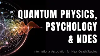 How Quantum Physics & Psychology Affirm Near Death Experiences