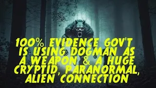 DOGMAN, 100% EVIDENCE THE GOV'T IS USING DOGMAN AS A WEAPON & A HUGE CRYPTID/ALIEN CONNECTION