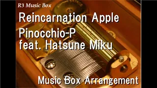 Reincarnation Apple/Pinocchio-P feat. Hatsune Miku [Music Box]
