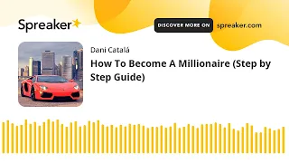 How To Become A Millionaire (Step by Step Guide) (parte 1 de 2, hecho con Spreaker)