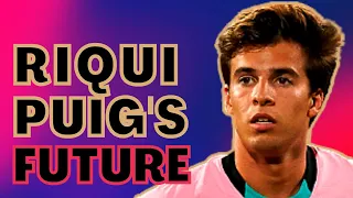 ANALYZING RIQUI PUIG'S FUTURE IN BARCELONA 🕵️