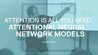 Attention is all you need; Attentional Neural Network Models | Łukasz Kaiser | Masterclass