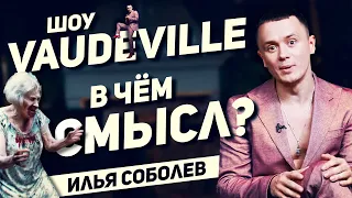 СМЫСЛ ШОУ: VAUDEVILLE Ильи Соболева