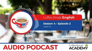 The expression “used to” in English | Coffee Break English Podcast S4E02