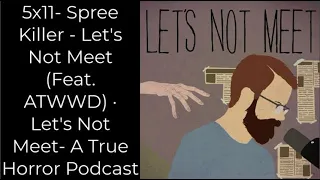 5x11  Spree Killer   Let s Not Meet Feat  ATWWD · Let s Not Meet  A True Horror Podcast