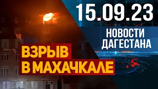 Взрыв в Махачкале. Новости Дагестана за 15.09.2023 год