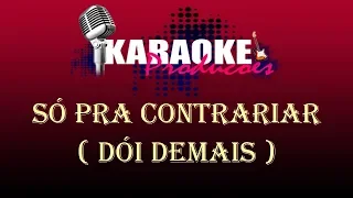 SÓ PRA CONTRARIAR - DÓI DEMAIS ( KARAOKE )