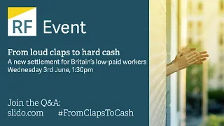 From loud claps to hard cash: A new settlement for Britain’s low-paid workers