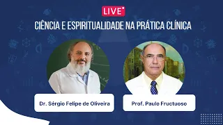 Ciência e espiritualidade na prática clínica - Dr. Sérgio Felipe e Prof. Paulo Cesar Fructuoso