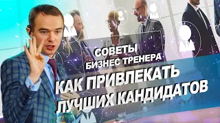 Как привлекать лучших кандидатов? Советы бизнес-тренеры