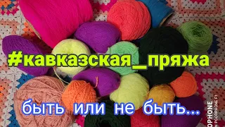 Кавказская пряжа!!! // Быть или не быть...? //