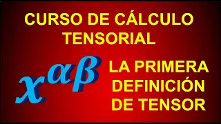 7. PRIMERA DEFINICIÓN DE TENSOR. CURSO CÁLCULO TENSORIAL