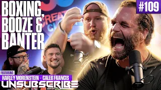 BOXING, BOOZE & BANTER ft. Harley Morenstein & Caleb Francis - Unsubscribe Podcast Ep 109