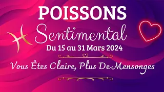 ♓️ POISSONS ♥️ SENTIMENTAL DU 15 au 31 MARS 2024. Vous Êtes Claire, Plus De Mensonges.
