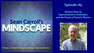 Mindscape 183 | Michael Dine on Supersymmetry, Anthropics, and the Future of Particle Physics