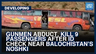 Gunmen Abduct, Kill 9 Passengers After ID Check On Bus Near Balochistan’s Noshki | Dawn News English