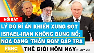 Tin thế giới hôm nay 2/5, Lý do khiến xung đột Israel-Iran không bùng nổ;Nga đang 'thấm đòn' đáp trả