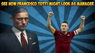 See How Francesco Totti Might Look As Manager