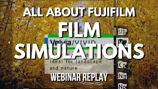 All About Fujifilm Film Simulations - WEBINAR REPLAY