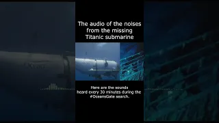 DISTRESS SOUNDS FROM MISSING SUBMARINE #viral #youtube #titanic #titanicsub